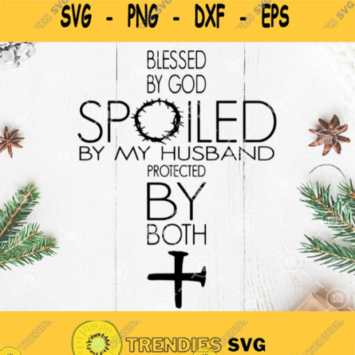 Blessed By God Spoiled By My Husband Protected By Both Svg Christan Svg Cross Svg