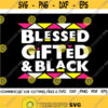 Blessed Gifted And Black SVG Melanin Svg Afro Svg Black Woman Svg Black Queen Svg Dope Svg Afro Queen Svg African American Cut File Design 373