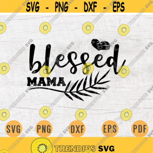 Blessed Mama SVG Mom Quote Cricut Cut Files INSTANT DOWNLOAD momlife Cameo File Mother Svg Dxf Eps Png Iron On Mom Shirt n479 Design 941.jpg