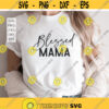Blessed Mama Svg Blessed Mom Svg Mother Svg Mommy Svg Mom Life Shirt Svg Mothers Day Svg Mama Svg Cut File for Cricut Png Dxf.jpg