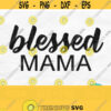 Blessed Mama Svg Mom Svg Mama Shirt Svg Blessed Svg Mothers Day Svg Design Blessed Mama Png Blessed Mama Sublimation Design 601