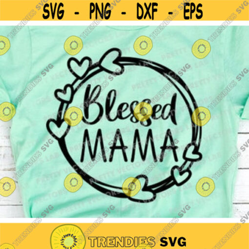 Blessed Mama Svg Mothers Day Svg Mom Quote Svg Dxf Eps Png Mommy Clipart Mama Saying Cut Files Mom Shirt Design Silhouette Cricut Design 604 .jpg