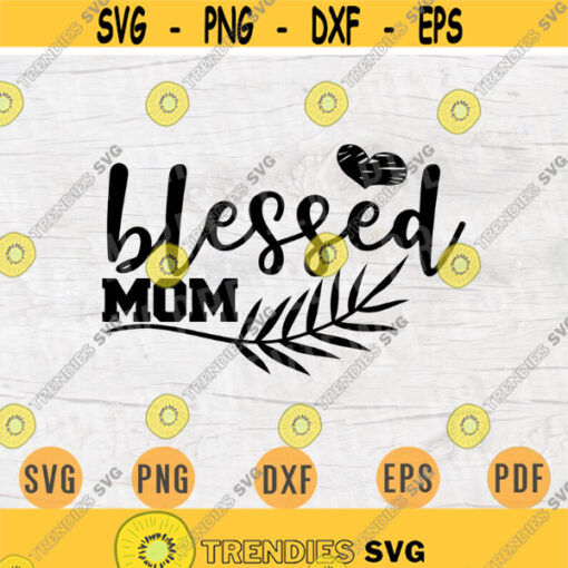 Blessed Mom SVG Mom Quote Cricut Cut Files INSTANT DOWNLOAD momlife Cameo File Mother Svg Dxf Eps Png Iron On Mom Shirt n480 Design 937.jpg