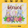 Blessed Mom and Flowers Happy Mothers Day SVG Birthday Gift Idea for Perfect Gift Gift for Friends Gift for Everyone Digital Files Cut Files For Cricut Instant Download Vector Download Print Files