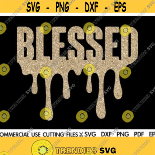 Blessed SVG Drippin Svg Christian Svg Religious Svg Quotes Svg Inspirational Quotes Sayings Svg Cut File Design 67