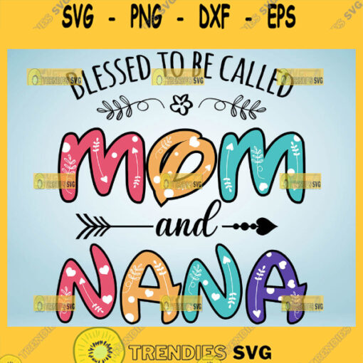Blessed To Be Called Mom And Nana Svg Wife Mom Nana Svg Mama Nana Svg 1
