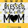Blessed To Be Called Mom Blessed mom Mothers Day svg Mom svg Mothers Day Shirt Design Cute Mom svg Mom Shirt svg Cut File svg Design 502