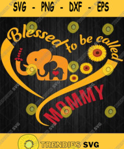 Blessed To Be Called Mommy Svg Sunflower Elephant Svg Png Silhouette