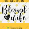 Blessed Wife Svg File Blessed Svg Wife Life SvgPngEpsDxfPdf Spoiled Wife Svg Husband Svg Mom Life Svg Marriage Svg Vector Design 942