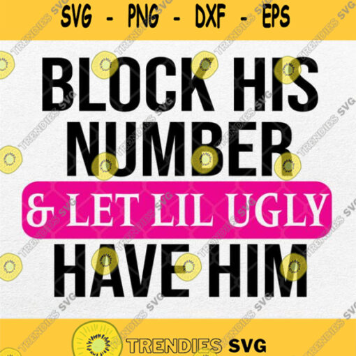 Block His Number And Let Lil Ugly Have Him Svg Png Dxf Eps