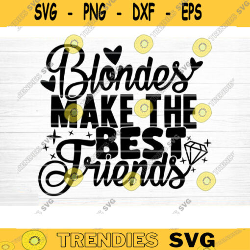 Blondes Make The Best Friends Svg File Vector Printable Clipart Friendship Quote Svg Friendship Saying Svg Funny Friendship Svg Design 667 copy