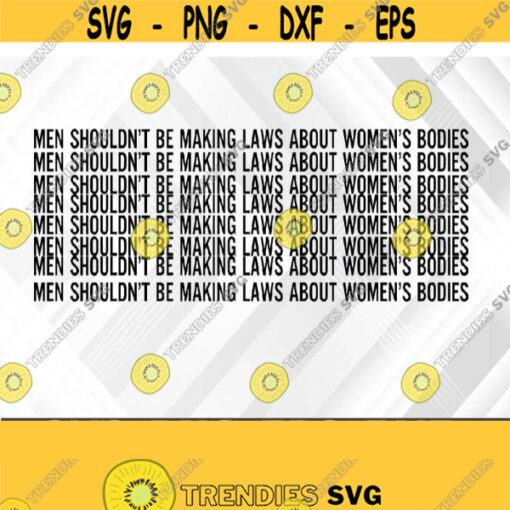 Body Positivity Feminist Men Shouldnt Be Making Laws About Womens Bodies Feminism Svg Eps Png Dxf Digital Download Design 360