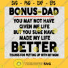 Bonus Dad You May Not Have Given Me Life But You Sure Have Made My Life Better SVG Fathers Day Gift for Dad Digital Files Cut Files For Cricut Instant Download Vector Download Print Files