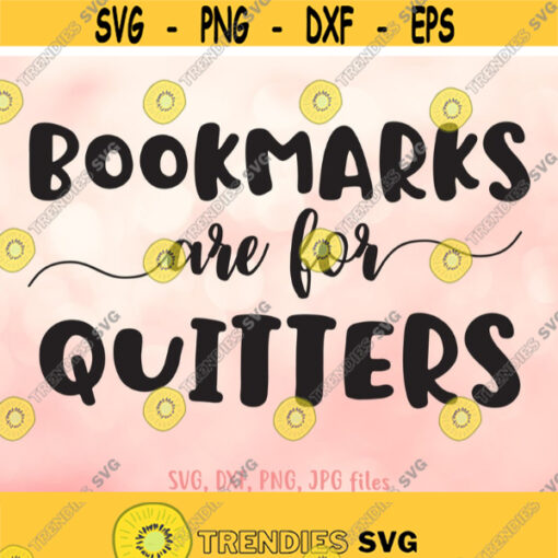 Bookmarks Are For Quitters svg Book Lover svg Book Club svg Book Reader Shirt Quote svg Book Nerd Saying svg Cricut Silhouette Design 783