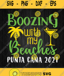 Boozing With My Beaches Girls Trip Punta Cana 2021 Svg Png