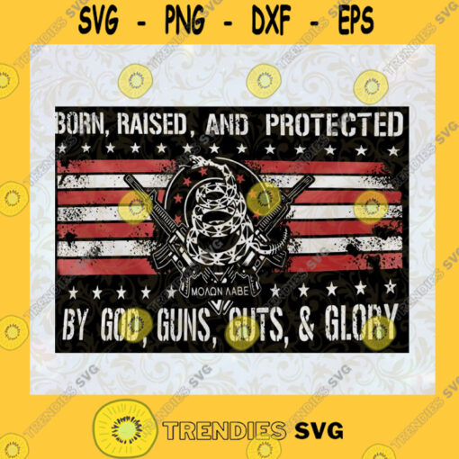 Born Raised and Protected by God Guns Guts and Glory SVG Veterans Day Idea for Perfect Gift Gift for Everyone Digital Files Cut Files For Cricut Instant Download Vector Download Print Files
