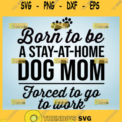 Born To Be A Stay At Home Dog Mom Svg Quotes Funny Dog Mom Shirt 1