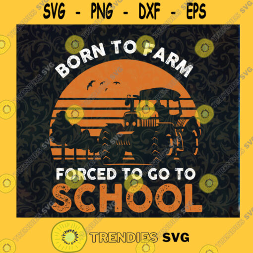 Born To Farm Forced To Go To School SVG Farmer Plants Farming Agriculture SVG DXF EPS PNG Cut Files For Cricut Instant Download Vector Download Print Files