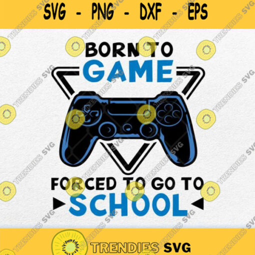 Born To Game Forced To Go To School Svg Png
