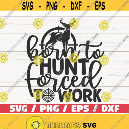 Born To Hunt Forced To Work SVG Cut File Cricut Commercial use Instant Download Silhouette Hunting Dad SVG Funny Hunting SVG Design 533