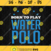 Born To Play Water Polo Svg Png Clipart Silhouette Dxf Eps