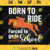 Born To Ride Forced To Go To School Svg Png