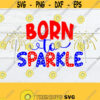 Born To Sparkle Sparkler svg 4th Of July svg 4th of July Fourth Of July Independence Day July 4th 4th Of July SVG SVG Cut File Design 797