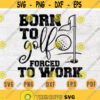 Born to Golf Forced To Work Golf Svg Cricut Cut Files Golf Lover Quotes Digital Golf INSTANT DOWNLOAD Cameo File Iron On Shirt n280 Design 97.jpg