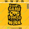 Born to game Forced to go to Work svg Gamer svg Funny Gamingsvg Video Game Lover svg Gamer Shirt svg File Gaming Quote svg Design 883