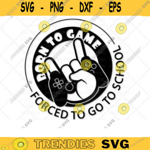Born to game Forced to go to school SVG Gaming Clipart Funny Gaming Quotes Video Game Player svg Gamer saying SVG Cut Files for Cricut 400 copy
