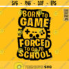 Born to game Forced to go to school svg Gamer svg Funny School svg Video Game Lover svg Gamer Shirt svg File Gaming Quote svg Design 387