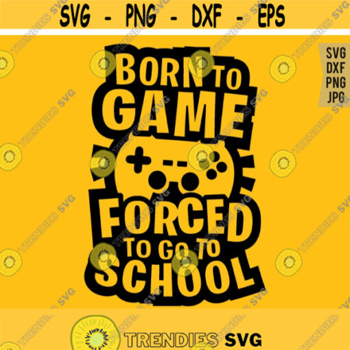 Born to game Forced to go to school svg Gamer svg Funny School svg Video Game Lover svg Gamer Shirt svg File Gaming Quote svg Design 387