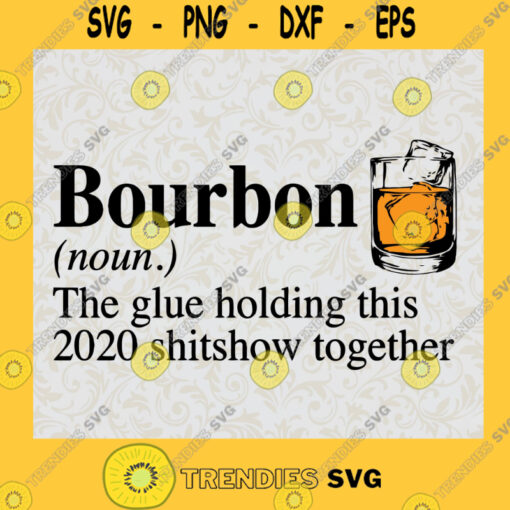 Bourbon The glue holding this 2020 shitshow together SVG PNG EPS DXF Silhouette Cut Files For Cricut Instant Download Vector Download Print Files