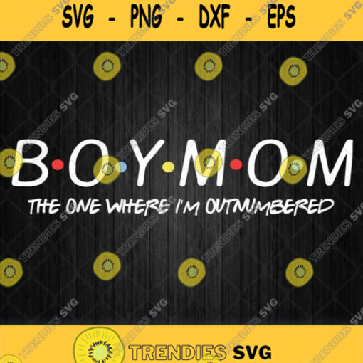 Boy Mom The One Where Im Outnumbered Svg Png Dxf Eps