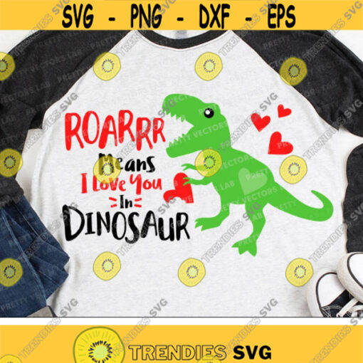 Boy Valentines Day Svg Roarrr Means I Love You in Dinosaur Svg Boys Valentines Shirt Svg Dxf Eps Kids T Rex Cut File Silhouette Cricut Design 1391 .jpg