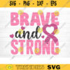 Brave And Strong SVG Cut File Vector Printable Clipart Cancer Shirt Print Svg Cancer Awareness Breast Cancer SVG Bundle Design 852 copy