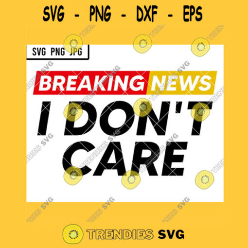 Breaking News I Dont Care SVG Funny Sarcasm Headline Express PNG JPG Vector Cut File