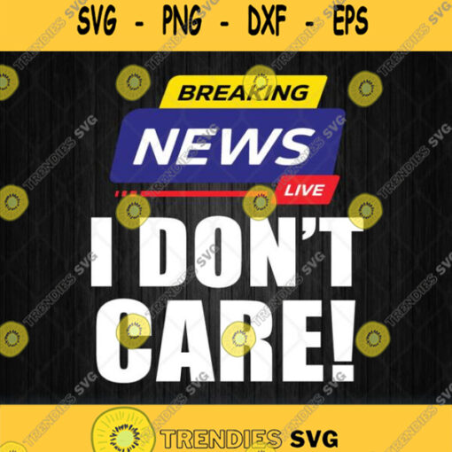Breaking News Live I Dont Care Svg Png