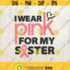 Breast Cancer Awareness Shirt design svg I Wear Pink for My Sister svg Pink Shirt svg Breast Cancer Walk pink cancer awareness Ribbon svg Design 500