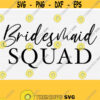 Bridesmaid Svg Cut File Bridesmaid Squad Svg Bride Squad Svg Bride Crew Svg Bachelorette Party Svg Files for Cricut Silhouette File Design 701