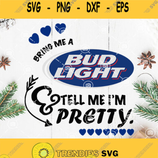 Bring Me A Budlight Tell Me Im Pretty Svg Budlight Svg Drink Svg Logo Svg