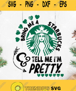 Bring Me A Starbucks Tell Me Im Pretty Svg Starbucks Svg Coffee Svg Logo Svg