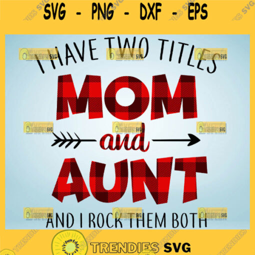Buffalo Plaid I Have Two Titles Mom And Aunt Svg I Rock Them Both Svg Aunt Mom Svg 1
