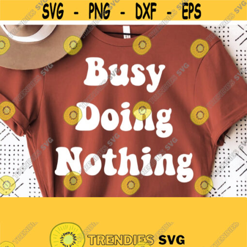 Busy Doing Nothing Svg Sarcastic Svg Quote Saying Sassy Svg Cut File for ShirtsFunny Png File Silhouette Cricut Digital File Download Design 358