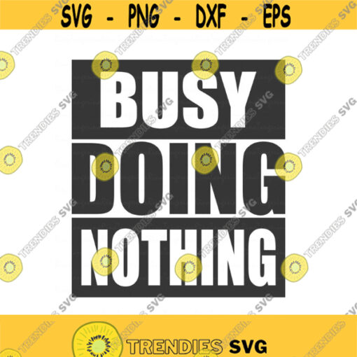 Busy doing nothing svg mom svg college svg png dxf Cutting files Cricut Cute svg designs print for t shirt quote svg Design 529