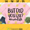 But Did You Die Mom Life Svg Files or Cricut Funny Mom SVG Sarcastic SVG Svg Dxf Eps Png Silhouette Cricut Digital File Design 526