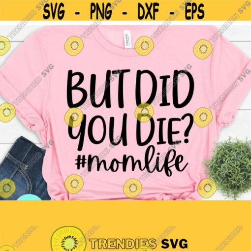 But Did You Die Mom Life Svg Files or Cricut Funny Mom SVG Sarcastic SVG Svg Dxf Eps Png Silhouette Cricut Digital File Design 526