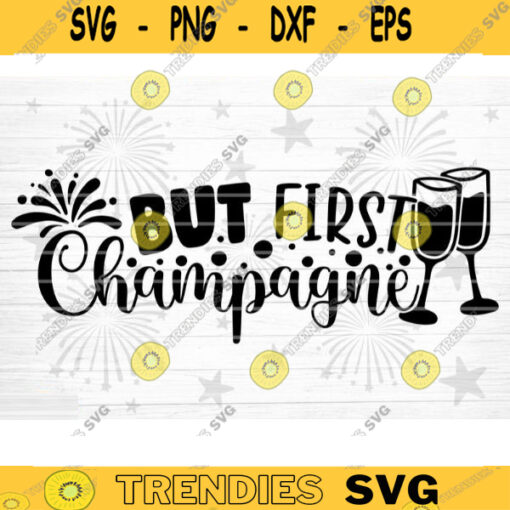 But First Champagne SVG Cut File Happy New Year Svg Hello 2021 New Year Decoration New Year Sign Silhouette Cricut Printable Vector Design 1302 copy