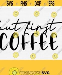 But First Coffee SVG Coffee Svg Cut File Coffee Mug Svg Printable Vector Clip Art Commercial Use Svg Files for Cricut Instant Download Design 171