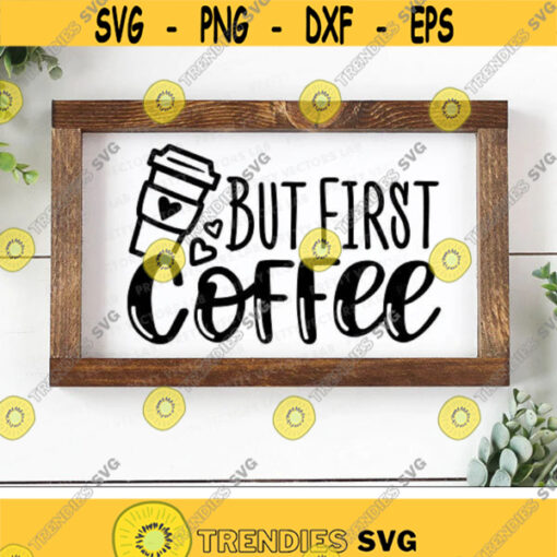 But First Coffee Svg Coffee Cut File Coffee Mug Svg Funny Quote Svg Dxf Eps Png Coffee Lover Clipart Coffee Sign Svg Silhouette Cricut Design 2873 .jpg